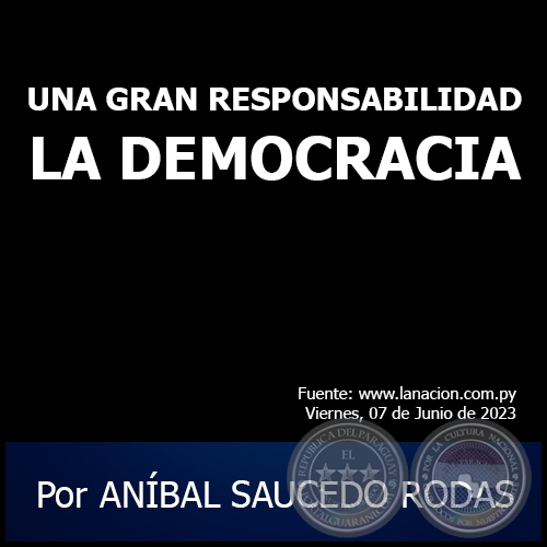 UNA GRAN RESPONSABILIDAD CON LA DEMOCRACIA - Por ANÍBAL SAUCEDO RODAS - Viernes, 09 de Junio de 2023